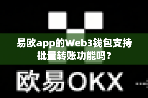 易欧app的Web3钱包支持批量转账功能吗?-第1张图片-易欧app-全球最大的比特币交易所【官方网站】 易欧app的Web3钱包支持批量转账功能吗?-第1张图片-易欧app-全球最大的比特币交易所【官方网站】