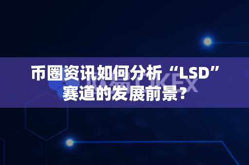 币圈资讯如何分析“LSD”赛道的发展前景?-第1张图片-易欧app-全球最大的比特币交易所【官方网站】 币圈资讯如何分析“LSD”赛道的发展前景?-第1张图片-易欧app-全球最大的比特币交易所【官方网站】