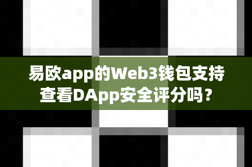 易欧app的Web3钱包支持查看DApp安全评分吗?-第1张图片-易欧app-全球最大的比特币交易所【官方网站】 易欧app的Web3钱包支持查看DApp安全评分吗?-第1张图片-易欧app-全球最大的比特币交易所【官方网站】