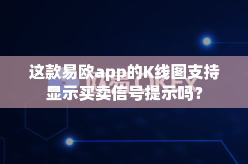 这款易欧app的K线图支持显示买卖信号提示吗?-第1张图片-易欧app-全球最大的比特币交易所【官方网站】 这款易欧app的K线图支持显示买卖信号提示吗?-第1张图片-易欧app-全球最大的比特币交易所【官方网站】