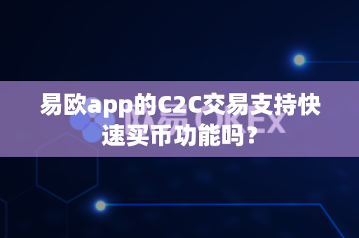易欧app的C2C交易支持快速买币功能吗?-第1张图片-易欧app-全球最大的比特币交易所【官方网站】 易欧app的C2C交易支持快速买币功能吗?-第1张图片-易欧app-全球最大的比特币交易所【官方网站】