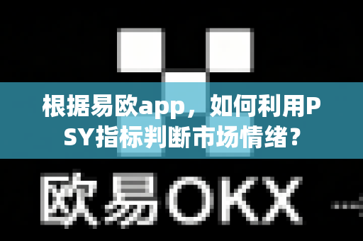 根据易欧app,如何利用PSY指标判断市场情绪?-第1张图片-易欧app-全球最大的比特币交易所【官方网站】 根据易欧app,如何利用PSY指标判断市场情绪?-第1张图片-易欧app-全球最大的比特币交易所【官方网站】