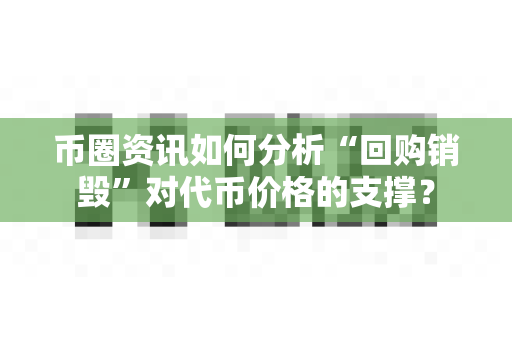 币圈资讯如何分析“回购销毁”对代币价格的支撑？-第1张图片-易欧app-全球最大的比特币交易所【官方网站】
