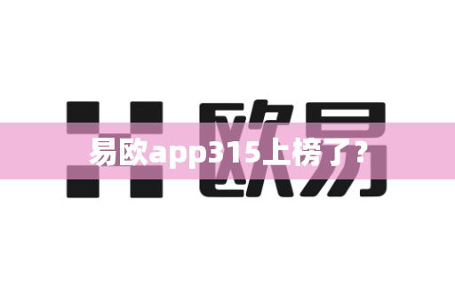易欧app315上榜了？-第1张图片-易欧app-全球最大的比特币交易所【官方网站】