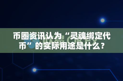 币圈资讯认为“灵魂绑定代币”的实际用途是什么?-第1张图片-易欧app-全球最大的比特币交易所【官方网站】 币圈资讯认为“灵魂绑定代币”的实际用途是什么?-第1张图片-易欧app-全球最大的比特币交易所【官方网站】