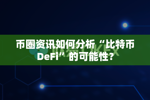 币圈资讯如何分析“比特币DeFi”的可能性?-第1张图片-易欧app-全球最大的比特币交易所【官方网站】 币圈资讯如何分析“比特币DeFi”的可能性?-第1张图片-易欧app-全球最大的比特币交易所【官方网站】