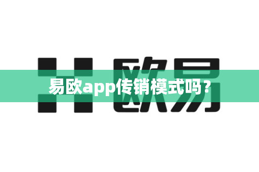 易欧app传销模式吗？-第1张图片-易欧app-全球最大的比特币交易所【官方网站】