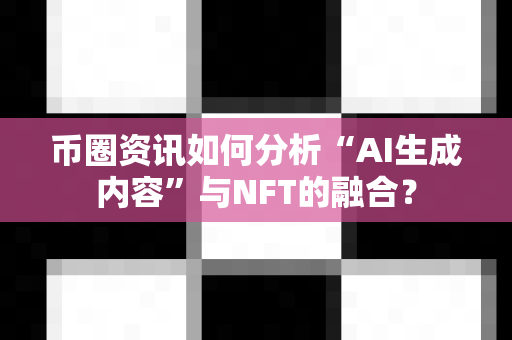 币圈资讯如何分析“AI生成内容”与NFT的融合?-第1张图片-易欧app-全球最大的比特币交易所【官方网站】 币圈资讯如何分析“AI生成内容”与NFT的融合?-第1张图片-易欧app-全球最大的比特币交易所【官方网站】