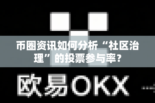 币圈资讯如何分析“社区治理”的投票参与率?-第1张图片-易欧app-全球最大的比特币交易所【官方网站】 币圈资讯如何分析“社区治理”的投票参与率?-第1张图片-易欧app-全球最大的比特币交易所【官方网站】