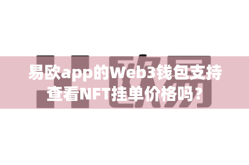 易欧app的Web3钱包支持查看NFT挂单价格吗?-第1张图片-易欧app-全球最大的比特币交易所【官方网站】 易欧app的Web3钱包支持查看NFT挂单价格吗?-第1张图片-易欧app-全球最大的比特币交易所【官方网站】