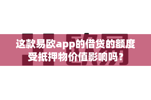 这款易欧app的借贷的额度受抵押物价值影响吗?-第1张图片-易欧app-全球最大的比特币交易所【官方网站】 这款易欧app的借贷的额度受抵押物价值影响吗?-第1张图片-易欧app-全球最大的比特币交易所【官方网站】