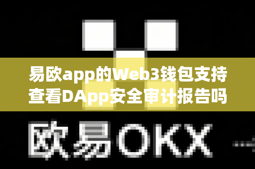 易欧app的Web3钱包支持查看DApp安全审计报告吗?-第1张图片-易欧app-全球最大的比特币交易所【官方网站】 易欧app的Web3钱包支持查看DApp安全审计报告吗?-第1张图片-易欧app-全球最大的比特币交易所【官方网站】