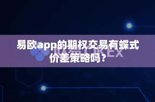 易欧app的期权交易有蝶式价差策略吗?-第1张图片-易欧app-全球最大的比特币交易所【官方网站】 易欧app的期权交易有蝶式价差策略吗?-第1张图片-易欧app-全球最大的比特币交易所【官方网站】