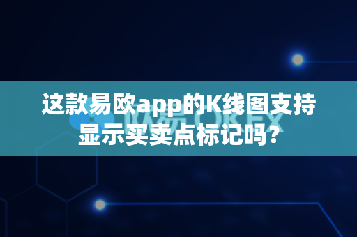 这款易欧app的K线图支持显示买卖点标记吗?-第1张图片-易欧app-全球最大的比特币交易所【官方网站】 这款易欧app的K线图支持显示买卖点标记吗?-第1张图片-易欧app-全球最大的比特币交易所【官方网站】