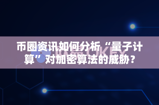 币圈资讯如何分析“量子计算”对加密算法的威胁?-第1张图片-易欧app-全球最大的比特币交易所【官方网站】 币圈资讯如何分析“量子计算”对加密算法的威胁?-第1张图片-易欧app-全球最大的比特币交易所【官方网站】