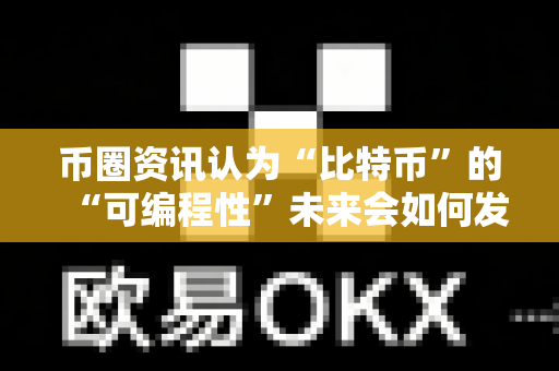 币圈资讯认为“比特币”的“可编程性”未来会如何发展?-第1张图片-易欧app-全球最大的比特币交易所【官方网站】 币圈资讯认为“比特币”的“可编程性”未来会如何发展?-第1张图片-易欧app-全球最大的比特币交易所【官方网站】