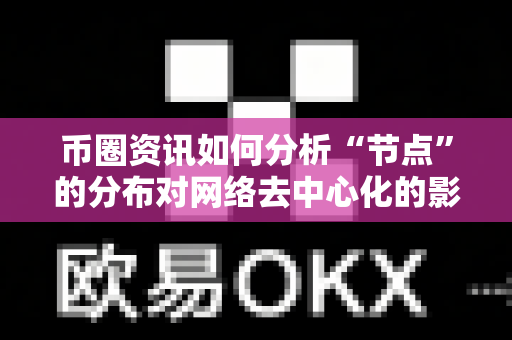 币圈资讯如何分析“节点”的分布对网络去中心化的影响？-第1张图片-易欧app-全球最大的比特币交易所【官方网站】