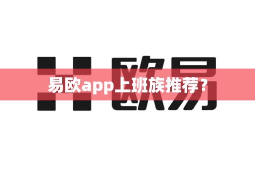 易欧app上班族推荐?-第1张图片-易欧app-全球最大的比特币交易所【官方网站】 易欧app上班族推荐?-第1张图片-易欧app-全球最大的比特币交易所【官方网站】