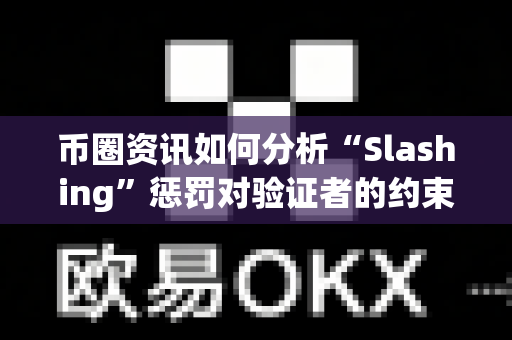 币圈资讯如何分析“Slashing”惩罚对验证者的约束?-第1张图片-易欧app-全球最大的比特币交易所【官方网站】 币圈资讯如何分析“Slashing”惩罚对验证者的约束?-第1张图片-易欧app-全球最大的比特币交易所【官方网站】