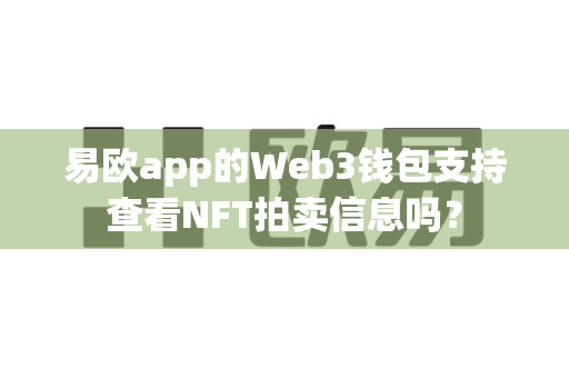易欧app的Web3钱包支持查看NFT拍卖信息吗?-第1张图片-易欧app-全球最大的比特币交易所【官方网站】 易欧app的Web3钱包支持查看NFT拍卖信息吗?-第1张图片-易欧app-全球最大的比特币交易所【官方网站】