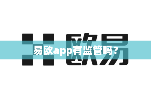 易欧app有监管吗?-第1张图片-易欧app-全球最大的比特币交易所【官方网站】 易欧app有监管吗?-第1张图片-易欧app-全球最大的比特币交易所【官方网站】