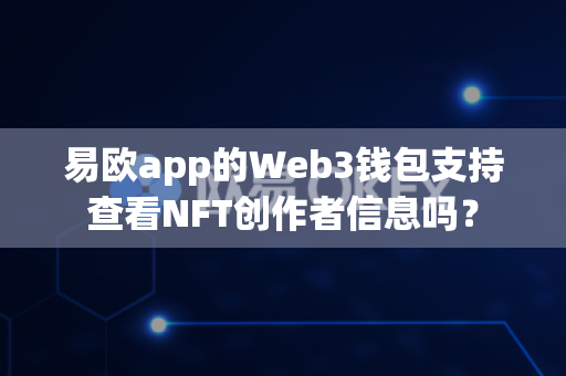 易欧app的Web3钱包支持查看NFT创作者信息吗?-第1张图片-易欧app-全球最大的比特币交易所【官方网站】 易欧app的Web3钱包支持查看NFT创作者信息吗?-第1张图片-易欧app-全球最大的比特币交易所【官方网站】