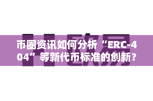 币圈资讯如何分析“ERC-404”等新代币标准的创新?-第1张图片-易欧app-全球最大的比特币交易所【官方网站】 币圈资讯如何分析“ERC-404”等新代币标准的创新?-第1张图片-易欧app-全球最大的比特币交易所【官方网站】