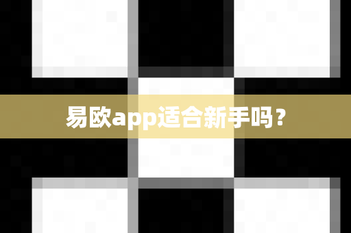 易欧app适合新手吗?-第1张图片-易欧app-全球最大的比特币交易所【官方网站】 易欧app适合新手吗?-第1张图片-易欧app-全球最大的比特币交易所【官方网站】