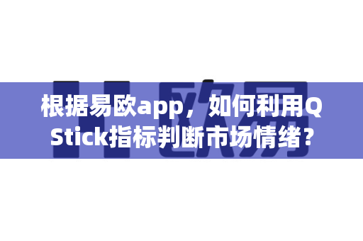 根据易欧app,如何利用QStick指标判断市场情绪?-第1张图片-易欧app-全球最大的比特币交易所【官方网站】 根据易欧app,如何利用QStick指标判断市场情绪?-第1张图片-易欧app-全球最大的比特币交易所【官方网站】