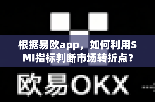 根据易欧app，如何利用SMI指标判断市场转折点？-第1张图片-易欧app-全球最大的比特币交易所【官方网站】