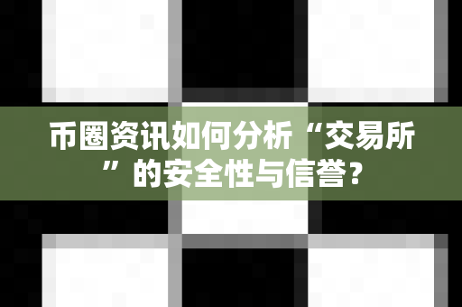 币圈资讯如何分析“交易所”的安全性与信誉?-第1张图片-易欧app-全球最大的比特币交易所【官方网站】 币圈资讯如何分析“交易所”的安全性与信誉?-第1张图片-易欧app-全球最大的比特币交易所【官方网站】