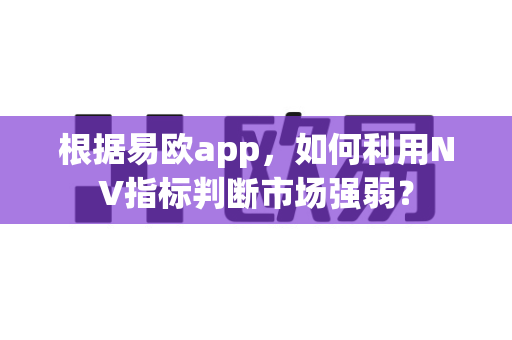 根据易欧app，如何利用NV指标判断市场强弱？-第1张图片-易欧app-全球最大的比特币交易所【官方网站】
