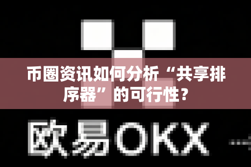 币圈资讯如何分析“共享排序器”的可行性？-第1张图片-易欧app-全球最大的比特币交易所【官方网站】