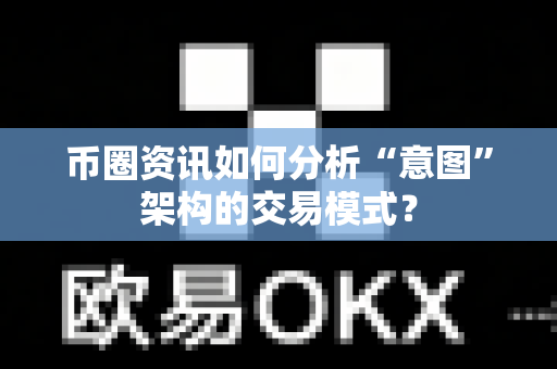币圈资讯如何分析“意图”架构的交易模式?-第1张图片-易欧app-全球最大的比特币交易所【官方网站】 币圈资讯如何分析“意图”架构的交易模式?-第1张图片-易欧app-全球最大的比特币交易所【官方网站】