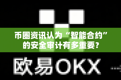 币圈资讯认为“智能合约”的安全审计有多重要?-第1张图片-易欧app-全球最大的比特币交易所【官方网站】 币圈资讯认为“智能合约”的安全审计有多重要?-第1张图片-易欧app-全球最大的比特币交易所【官方网站】