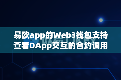 易欧app的Web3钱包支持查看DApp交互的合约调用记录吗?-第1张图片-易欧app-全球最大的比特币交易所【官方网站】 易欧app的Web3钱包支持查看DApp交互的合约调用记录吗?-第1张图片-易欧app-全球最大的比特币交易所【官方网站】