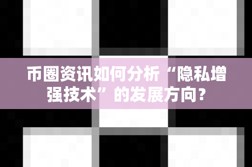 币圈资讯如何分析“隐私增强技术”的发展方向?-第1张图片-易欧app-全球最大的比特币交易所【官方网站】 币圈资讯如何分析“隐私增强技术”的发展方向?-第1张图片-易欧app-全球最大的比特币交易所【官方网站】