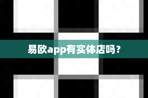 易欧app有实体店吗？-第1张图片-易欧app-全球最大的比特币交易所【官方网站】