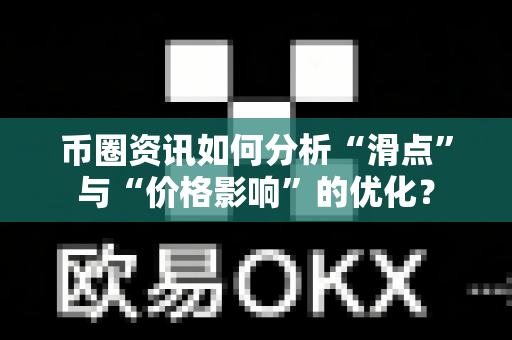 币圈资讯如何分析“滑点”与“价格影响”的优化?-第1张图片-易欧app-全球最大的比特币交易所【官方网站】 币圈资讯如何分析“滑点”与“价格影响”的优化?-第1张图片-易欧app-全球最大的比特币交易所【官方网站】