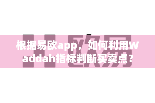 根据易欧app,如何利用Waddah指标判断买卖点?-第1张图片-易欧app-全球最大的比特币交易所【官方网站】 根据易欧app,如何利用Waddah指标判断买卖点?-第1张图片-易欧app-全球最大的比特币交易所【官方网站】