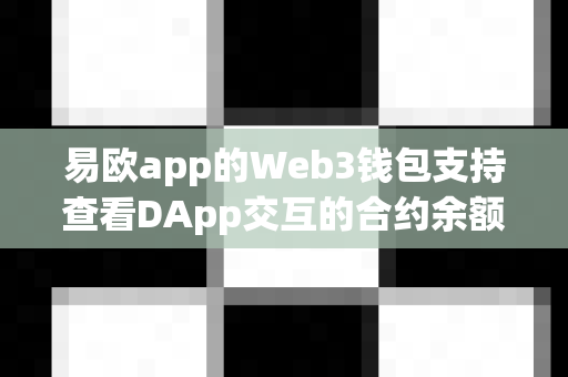 易欧app的Web3钱包支持查看DApp交互的合约余额吗?-第1张图片-易欧app-全球最大的比特币交易所【官方网站】 易欧app的Web3钱包支持查看DApp交互的合约余额吗?-第1张图片-易欧app-全球最大的比特币交易所【官方网站】