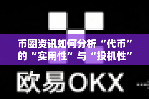 币圈资讯如何分析“代币”的“实用性”与“投机性”-第1张图片-易欧app-全球最大的比特币交易所【官方网站】