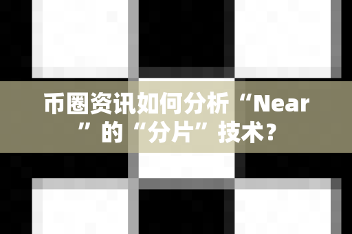 币圈资讯如何分析“Near”的“分片”技术？-第1张图片-易欧app-全球最大的比特币交易所【官方网站】