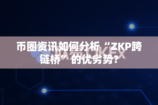 币圈资讯如何分析“ZKP跨链桥”的优劣势?-第1张图片-易欧app-全球最大的比特币交易所【官方网站】 币圈资讯如何分析“ZKP跨链桥”的优劣势?-第1张图片-易欧app-全球最大的比特币交易所【官方网站】