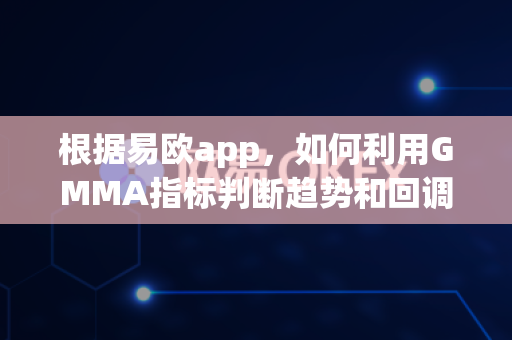 根据易欧app,如何利用GMMA指标判断趋势和回调?-第1张图片-易欧app-全球最大的比特币交易所【官方网站】 根据易欧app,如何利用GMMA指标判断趋势和回调?-第1张图片-易欧app-全球最大的比特币交易所【官方网站】