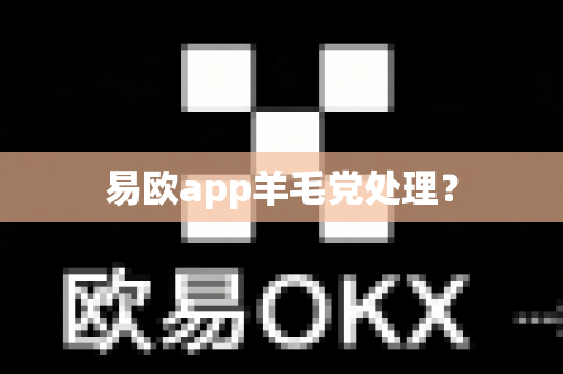 易欧app羊毛党处理?-第1张图片-易欧app-全球最大的比特币交易所【官方网站】 易欧app羊毛党处理?-第1张图片-易欧app-全球最大的比特币交易所【官方网站】