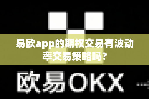 易欧app的期权交易有波动率交易策略吗?-第1张图片-易欧app-全球最大的比特币交易所【官方网站】 易欧app的期权交易有波动率交易策略吗?-第1张图片-易欧app-全球最大的比特币交易所【官方网站】