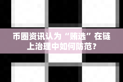 币圈资讯认为“贿选”在链上治理中如何防范?-第1张图片-易欧app-全球最大的比特币交易所【官方网站】 币圈资讯认为“贿选”在链上治理中如何防范?-第1张图片-易欧app-全球最大的比特币交易所【官方网站】