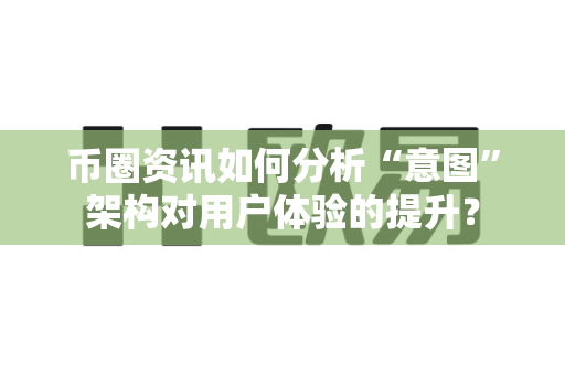 币圈资讯如何分析“意图”架构对用户体验的提升?-第1张图片-易欧app-全球最大的比特币交易所【官方网站】 币圈资讯如何分析“意图”架构对用户体验的提升?-第1张图片-易欧app-全球最大的比特币交易所【官方网站】