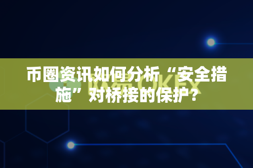 币圈资讯如何分析“安全措施”对桥接的保护?-第1张图片-易欧app-全球最大的比特币交易所【官方网站】 币圈资讯如何分析“安全措施”对桥接的保护?-第1张图片-易欧app-全球最大的比特币交易所【官方网站】